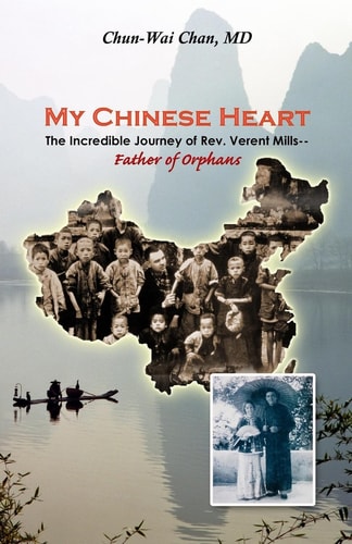 My Chinese Heart The Incredible Journey of Rev. Verent Mills, Father of Orphans
