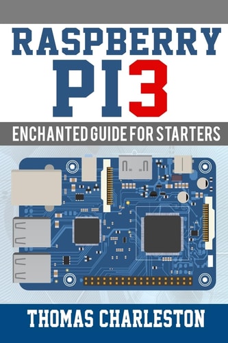 Raspberry Pi3 Enchanted Guide For Starters