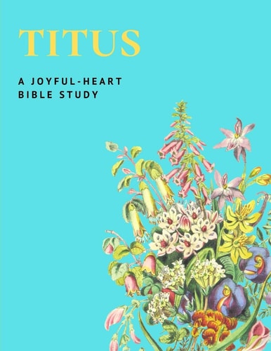 A Joyful-Heart Bible Study Titus The Book of Titus