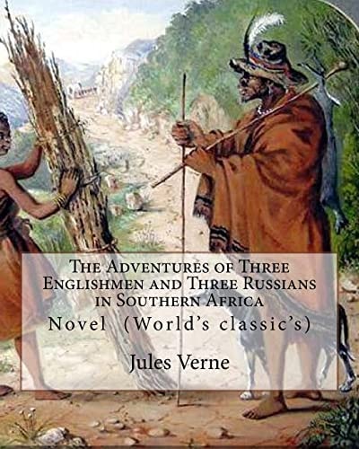 The Adventures of Three Englishmen and Three Russians in Southern Africa. By: Jules Verne, Translated by Ellen E. Frewer (1848-1940) Novel (World's Classic's)