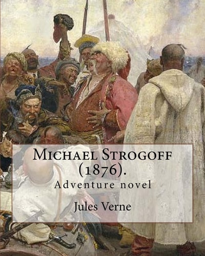 Michael Strogoff (1876). By: Jules Verne, Translated By: Agnes Kinloch Kingston (1824-1913) Adventure Novel