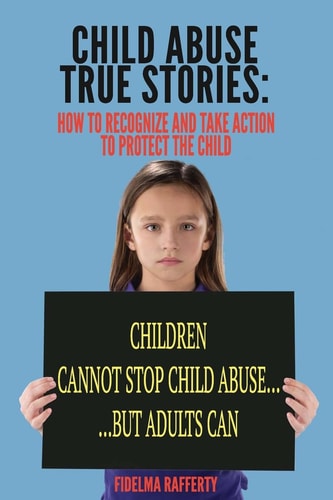 Child Abuse True Stories. How to Recognize and Take Action to Protect the Child