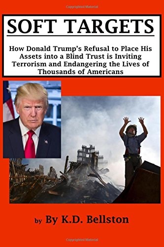 Soft Targets How Donald Trump's Refusal to Place His Assets Into a Blind Trust Is Inviting Terrorism and Endangering the Lives of Thousands of Americans