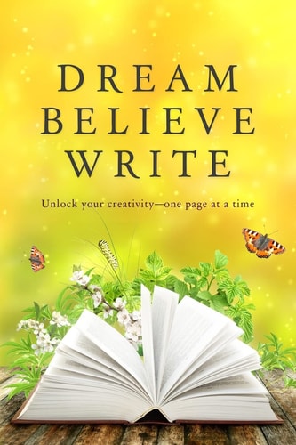 Dream Believe Write Writing Prompts for Fiction Writers