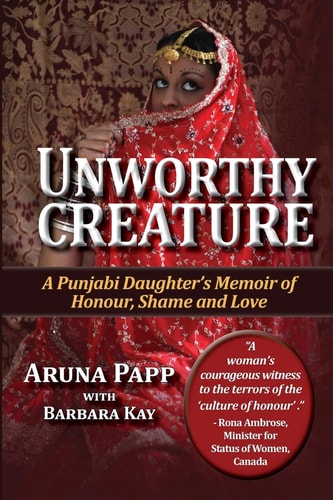 Unworthy Creature 3rd Edition A Punjabi Daughter's Memoir of Honour, Shame and Love
