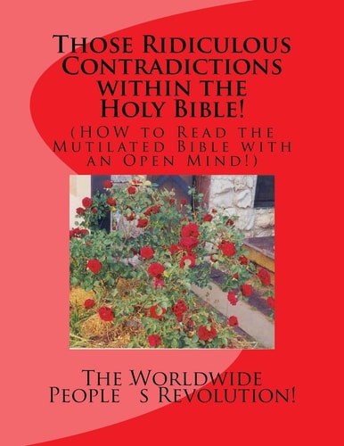 Those Ridiculous Contradictions Within the Holy Bible! (HOW to Read the Mutilated Bible with an Open Mind!)