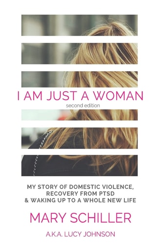 I Am Just a Woman My Story of Domestic Violence and Recovery