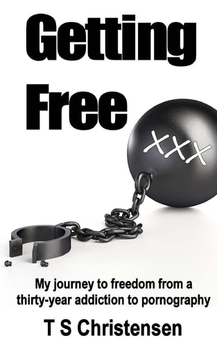 Getting Free My Journey to Freedom from a Thirty-Year Addiction to Pornography