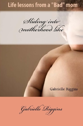 Sliding Into Motherhood Life Lessons from a "Bad" Mom