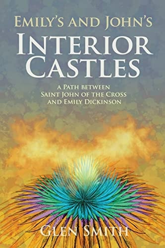 Emily's and John's Interior Castles A Path Between Saint John of the Cross and Emily Dickinson