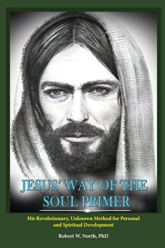 Jesus' Way of the Soul Primer His Revolutionary Unknown Method of Personal and Spiritual Development