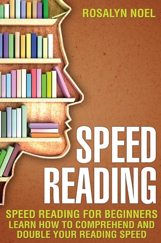 Speed Reading For Beginners, Learn How to Comprehend and Double Your Reading Speed