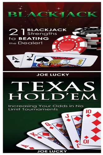 Blackjack and Texas Hold'em 21 Blackjack Strengths to Beating the Dealer! and Increasing Your Odds in No Limit Tournaments