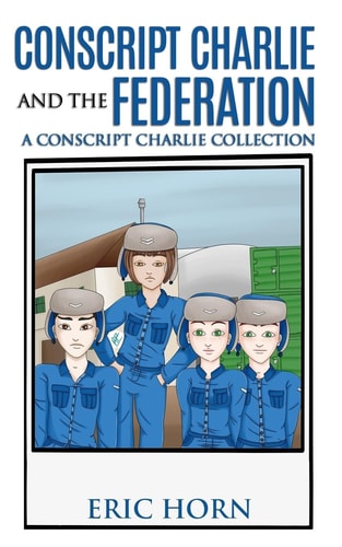 Conscript Charlie and the Federation A Conscript Charlie Collection