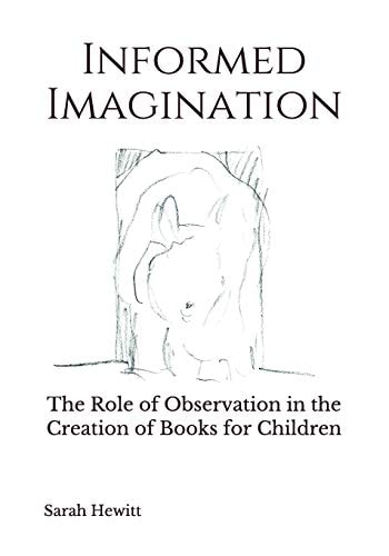 Informed Imagination The Role of Observation in the Creation of Books for Children
