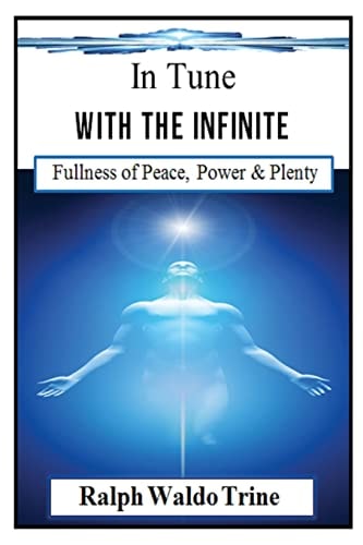 In Tune with the Infinite (Illustrated) Ralph Waldo Trine's Self-Help Classic That Helped Shape Books Such Such As the Secret and the Law of Attraction