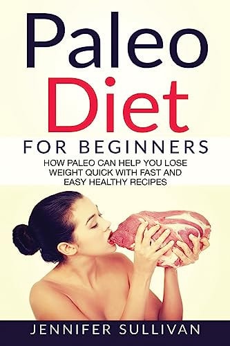 Paleo Diet For Beginners How Paleo Can Help You Lose Weight Quick With Fast And Easy Healthy Recipes