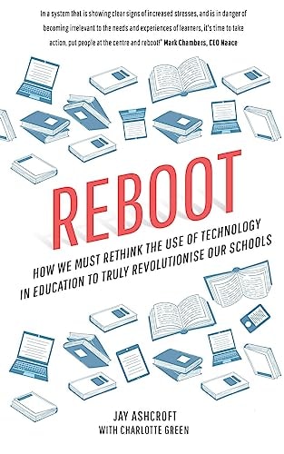 Reboot How We Must Rethink the Use of Technology in Education to Truly Revolutionise Our Schools