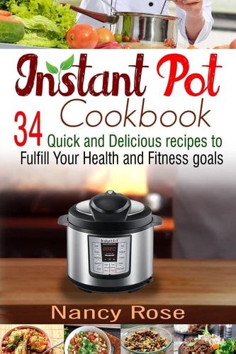 Instant Pot Cookbook 34 Quick and Delicious Recipes to Fulfill Your Health and Fitness Goals