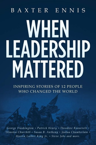 When Leadership Mattered Inspiring Stories of 12 People Who Changed The World