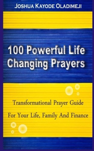 100 Powerful Life Changing Prayer. (Transformational Prayer Guide For Your Life, Marriage, Family and Finance)
