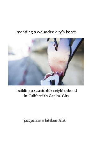 Mending a Wounded City's Heart Building a Sustainable Neighborhood in California's Capital City