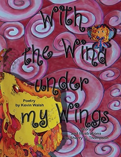 With the Wind Under My Wings With the Wind Under My Wings:a Little Fairy Can't Fly So She Goes on an Adventure to Find Answers, But What She Finds Is More Valuable