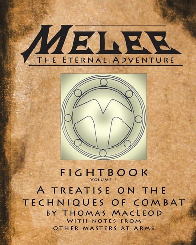 Melee The Fightbook: A Treatise On The Techniques Of Combat By Master Thomas MacLeod With Notes From Other Masters At Arms.