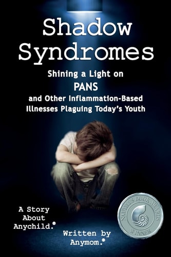 Shadow Syndromes Shining a Light on PANS and Other Inflammation Based Illnesses Plaguing Today's Youth