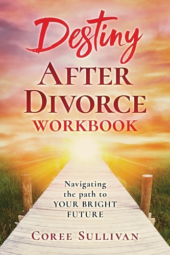 Destiny After Divorce Navigating The Path To Your Bright Future Workbook