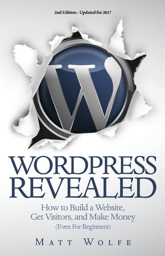 WordPress Revealed How to Build a Website, Get Visitors and Make Money (Even For Beginners)