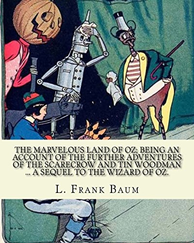 The Marvelous Land of Oz; Being an Account of the Further Adventures of the Scarecrow and Tin Woodman ... a Sequel to the Wizard of Oz. By; L. Frank Baum, Illustrated By: John R. Neill Children's Novel ( Fantasy )