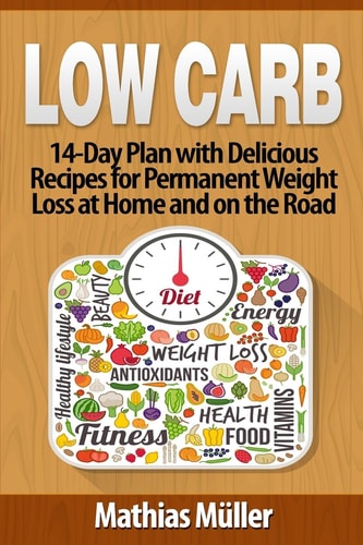 Low Carb Recipes 14-Day Plan with Delicious Recipes for Permanent Weight Loss at Home and on the Road