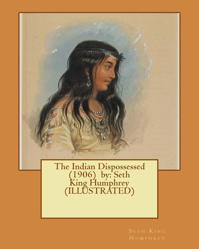The Indian Dispossessed (1906) by Seth King Humphrey (ILLUSTRATED)