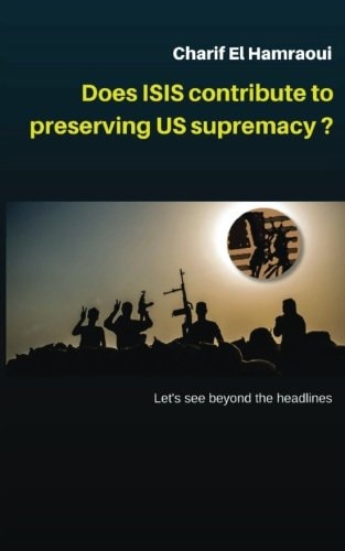Does ISIS Contribute to Preserving US Supremacy ? * Let's See Beyond the Head Lines.