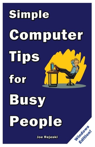 Simple Computer Tips for Busy People Finish Your Work Early with These Powerful, Easy-to-remember Computer Tips for Non-techies Like You!