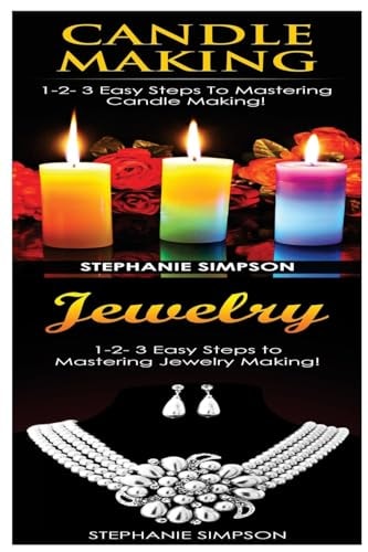 Candle Making and Jewelry 1-2-3 Easy Steps to Mastering Candle Making! and 1-2-3 Easy Steps to Mastering Jewelry Making!