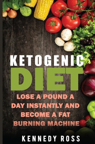 Ketogenic Diet Lose A Pound A Day Instantly And Become A Fat Burning Machine
