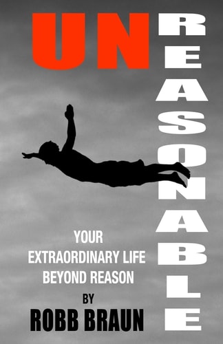 Unreasonable Your Extraordinary Life Beyond Reason