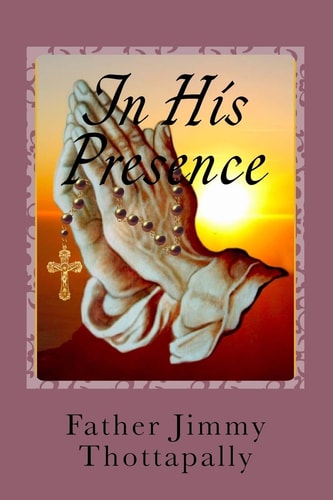 In His Presence Prayers of Various Saints, Divine Mercy, Liturgical Seasons, and Exposition of the Blessed Sacrament