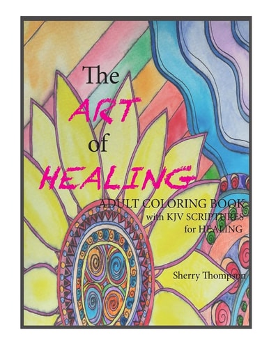 The ART of HEALING Adult Coloring Book with KJV Scriptures for Healing.