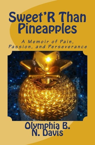 Sweet'R Than Pineapples A Memoir of Pain, Passion, and Perseverance