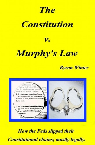 The Constitution V. Murphy's Law How the Feds Slipped Their Constitutional Chains; Mostly Legally.