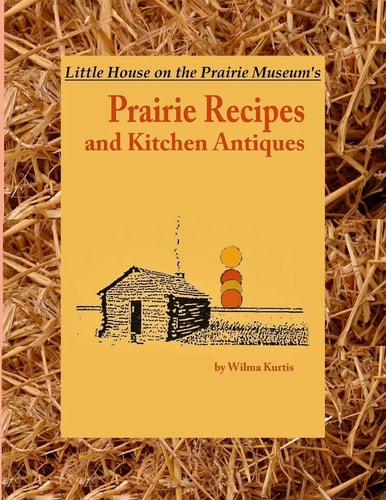 Little House on the Prairie Museum's Prairie Recipes and Kitchen Antiques Little House on the Prairie Museum's Coffee Table Book