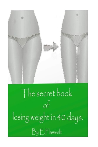 The Secret of Losing Weight in 40 Days. No Diet Routines, No Sports, No Pills and No Side Effects