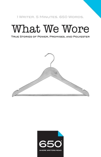 650 - What We Wore True Stories of Power, Promises, and Polyester