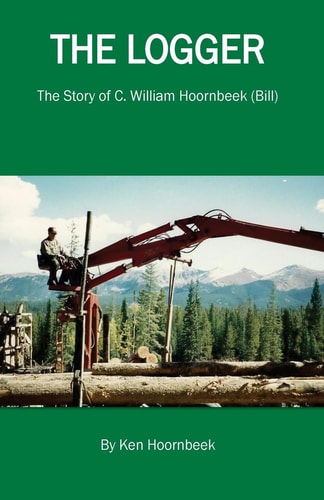 The Logger The Life of C. William Hoornbeek