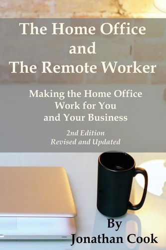 The Home Office and The Remote Worker Making the Home Office Work for You and Your Business