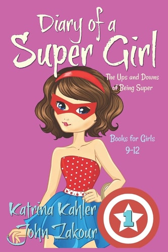 Diary of a SUPER GIRL - Book 1 - The Ups and Downs of Being Super Books for Girls 9-12