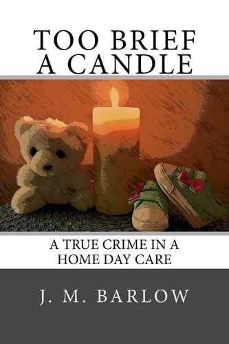 Too Brief a Candle A True Crime in a Home Day Care
